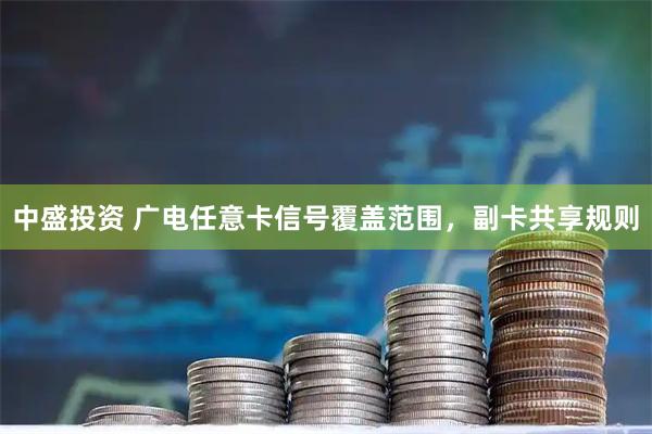 中盛投资 广电任意卡信号覆盖范围，副卡共享规则